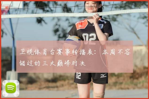 卫视体育台赛事转播表:本周不容错过的三大巅峰对决