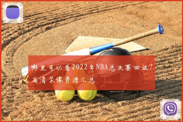 哪里可以看2022年NBA总决赛回放?高清录像资源汇总