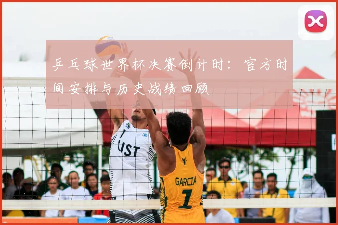 乒乓球世界杯决赛倒计时：官方时间安排与历史战绩回顾