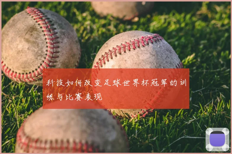 科技如何改变足球世界杯冠军的训练与比赛表现